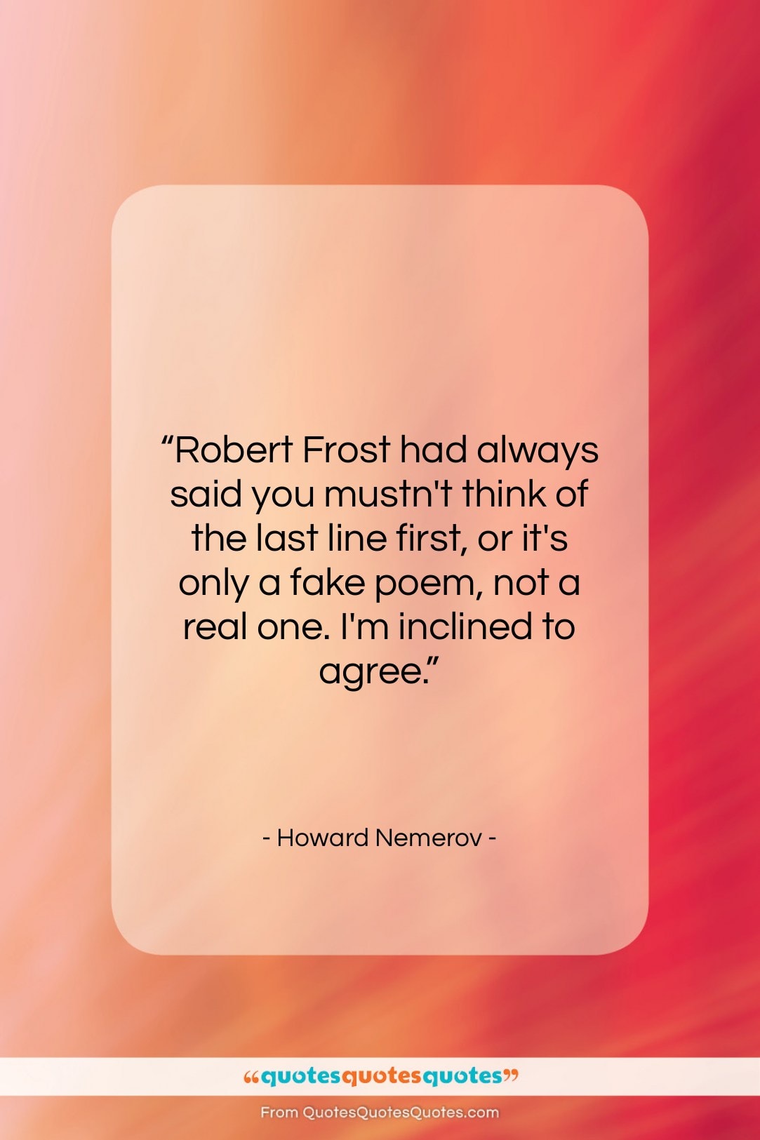 Howard Nemerov quote: “Robert Frost had always said you mustn’t…”- at QuotesQuotesQuotes.com