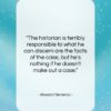 Howard Nemerov quote: “The historian is terribly responsible to what…”- at QuotesQuotesQuotes.com