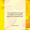 Immanuel Kant quote: “Live your life as though your every…”- at QuotesQuotesQuotes.com
