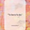 Immanuel Kant quote: “To be is to do…”- at QuotesQuotesQuotes.com