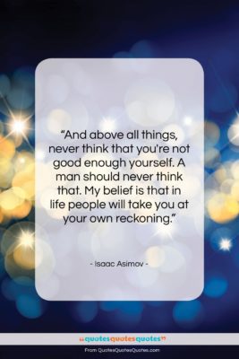 Isaac Asimov quote: “And above all things, never think that…”- at QuotesQuotesQuotes.com