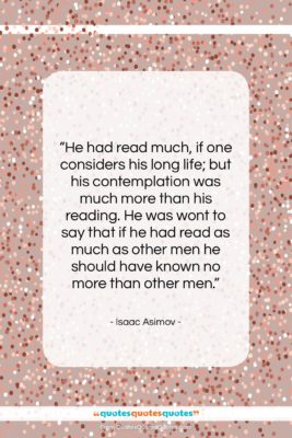 Isaac Asimov quote: “He had read much, if one considers…”- at QuotesQuotesQuotes.com