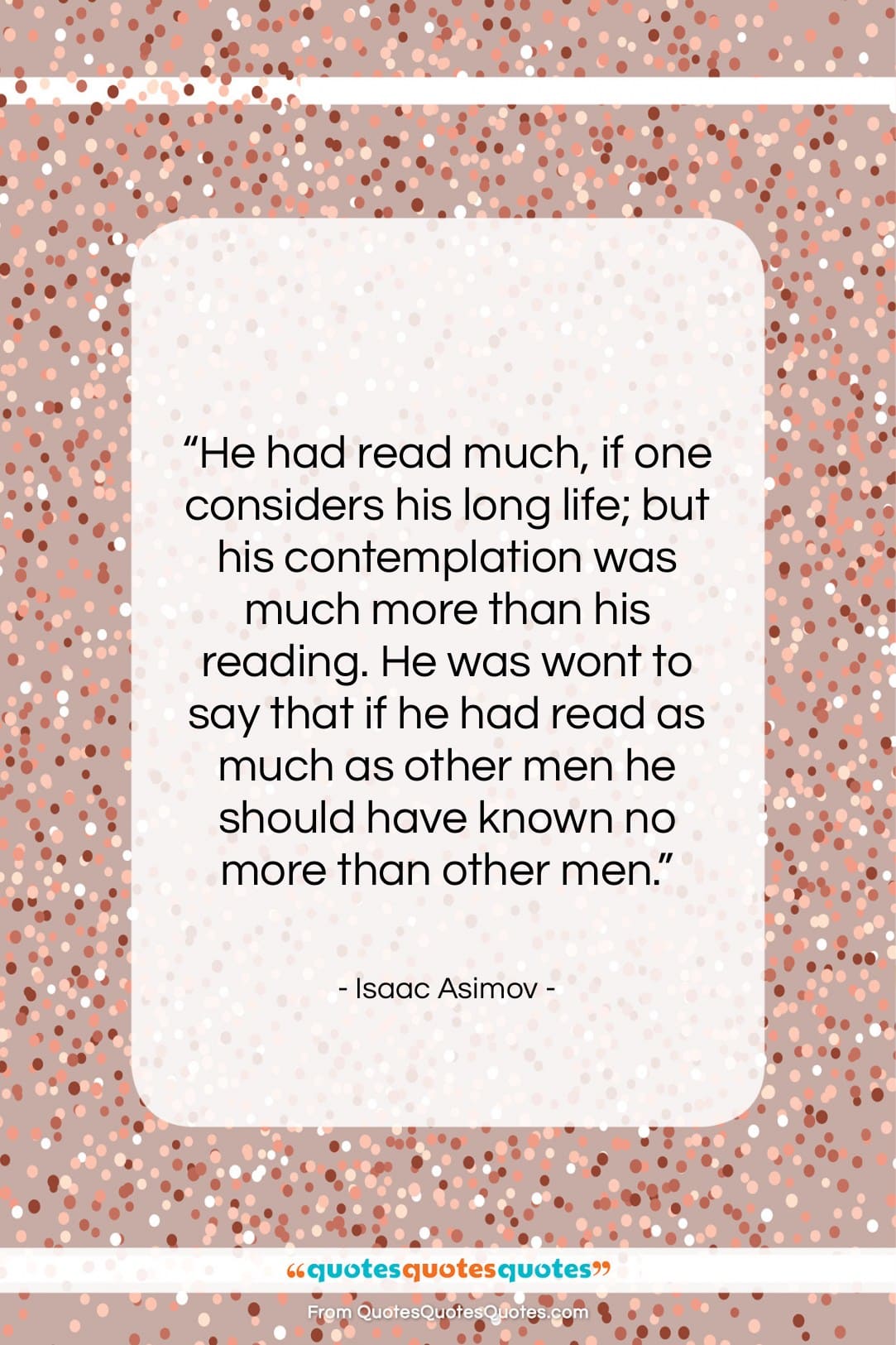 Isaac Asimov quote: “He had read much, if one considers…”- at QuotesQuotesQuotes.com