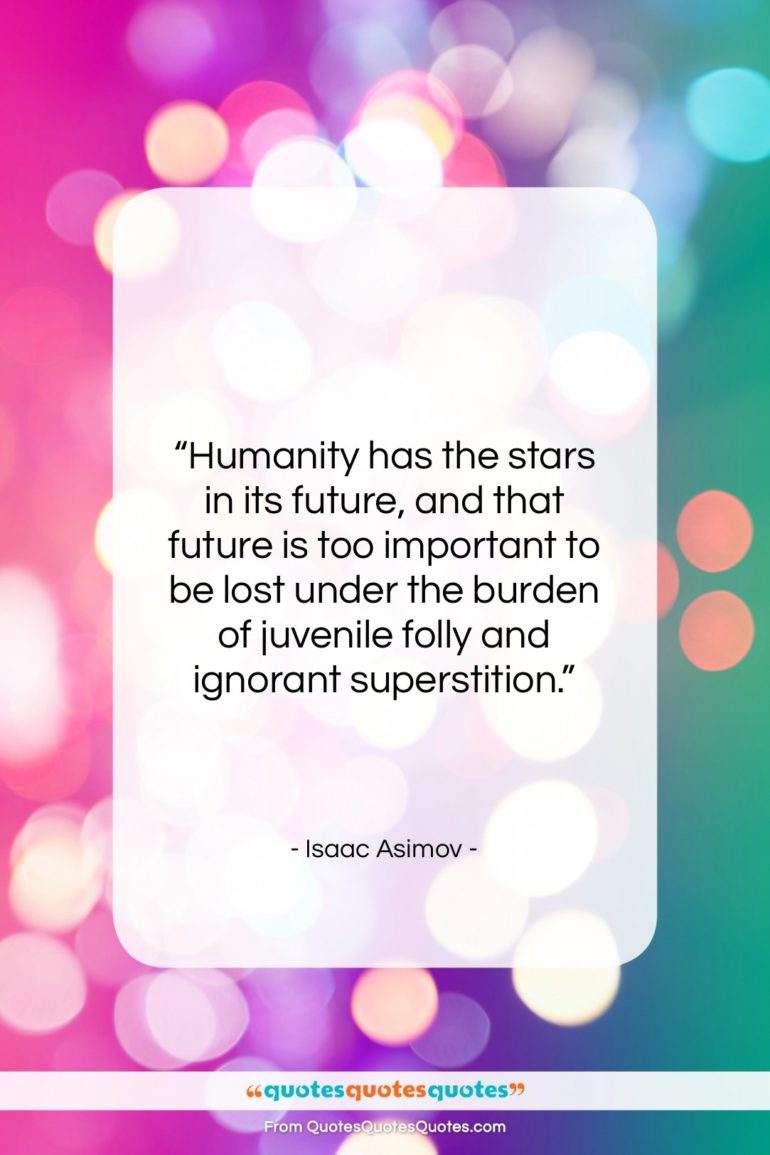 Isaac Asimov quote: “Humanity has the stars in its future,…”- at QuotesQuotesQuotes.com