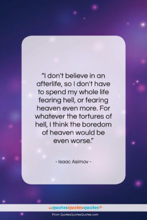 Isaac Asimov quote: “I don’t believe in an afterlife, so…”- at QuotesQuotesQuotes.com