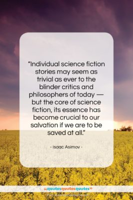 Isaac Asimov quote: “Individual science fiction stories may seem as…”- at QuotesQuotesQuotes.com
