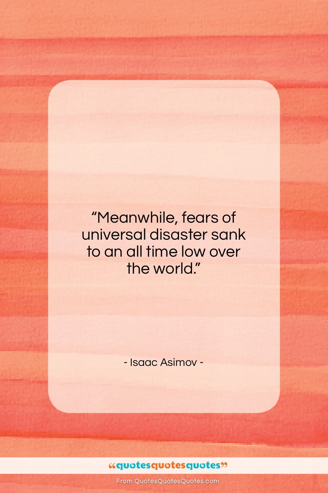 Isaac Asimov quote: “Meanwhile, fears of universal disaster sank to…”- at QuotesQuotesQuotes.com