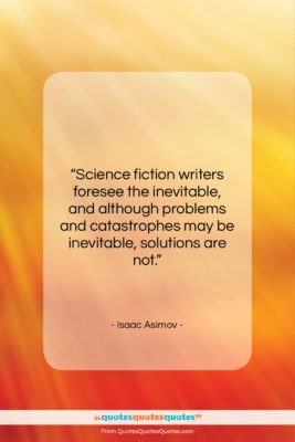 Isaac Asimov quote: “Science fiction writers foresee the inevitable, and…”- at QuotesQuotesQuotes.com
