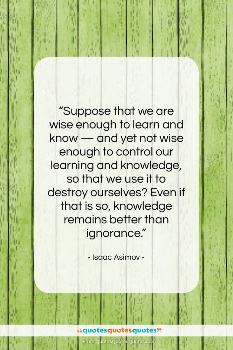 Isaac Asimov quote: “Suppose that we are wise enough to…”- at QuotesQuotesQuotes.com