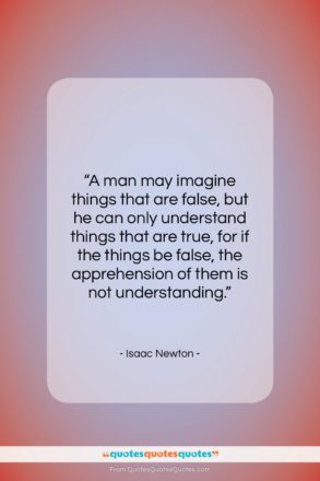 Isaac Newton quote: “A man may imagine things that are…”- at QuotesQuotesQuotes.com