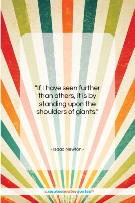 Isaac Newton quote: “If I have seen further than others,…”- at QuotesQuotesQuotes.com