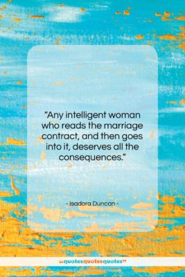 Isadora Duncan quote: “Any intelligent woman who reads the marriage…”- at QuotesQuotesQuotes.com
