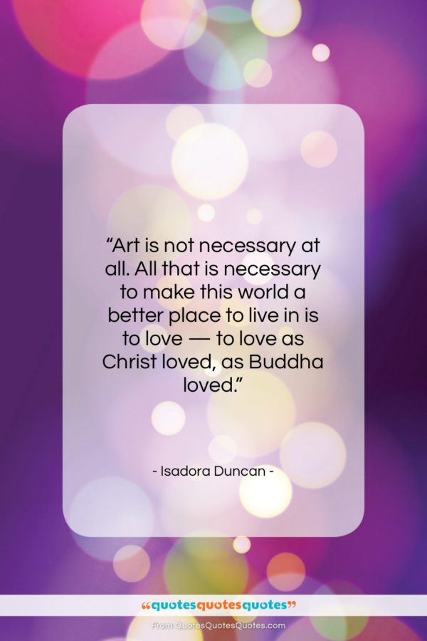Isadora Duncan quote: “Art is not necessary at all. All…”- at QuotesQuotesQuotes.com