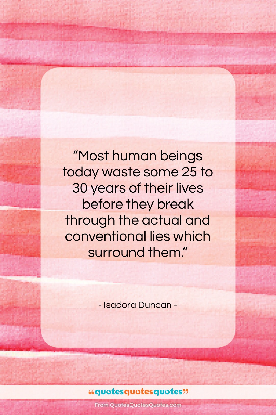 Isadora Duncan quote: “Most human beings today waste some 25…”- at QuotesQuotesQuotes.com