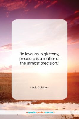 Italo Calvino quote: “In love, as in gluttony, pleasure is…”- at QuotesQuotesQuotes.com