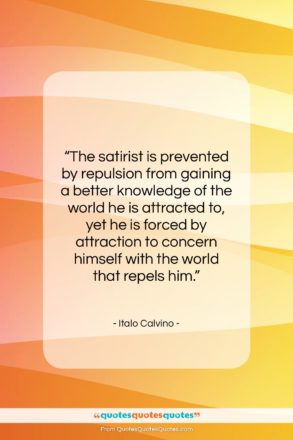 Italo Calvino quote: “The satirist is prevented by repulsion from…”- at QuotesQuotesQuotes.com