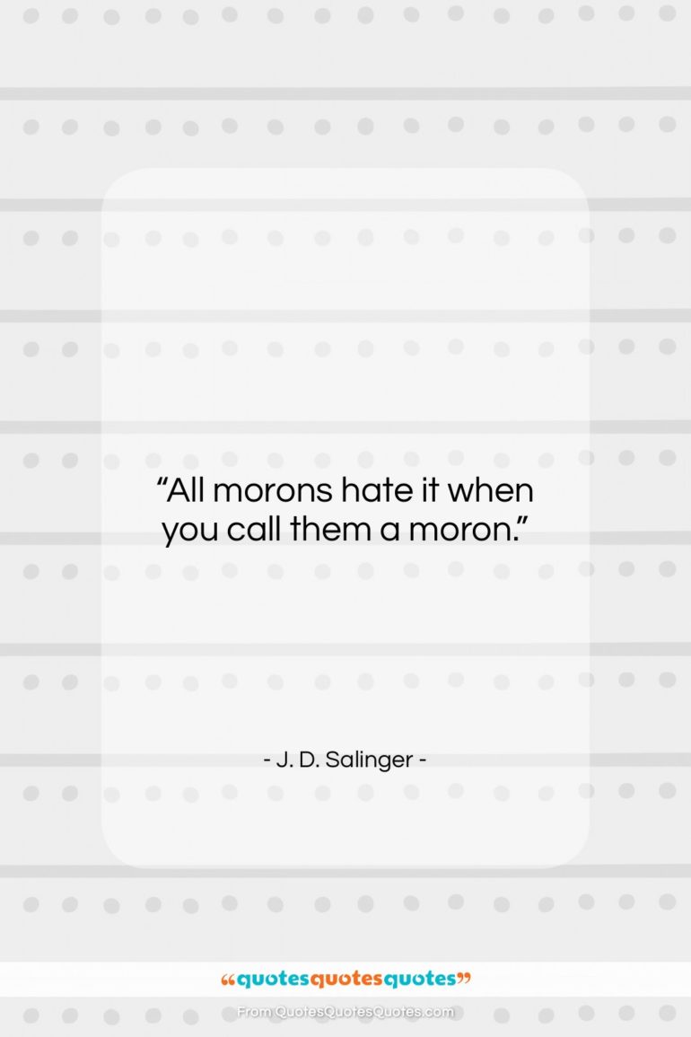 J. D. Salinger quote: “All morons hate it when you call…”- at QuotesQuotesQuotes.com