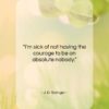 J. D. Salinger quote: “I’m sick of not having the courage…”- at QuotesQuotesQuotes.com