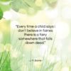 J. M. Barrie quote: “Every time a child says I don’t…”- at QuotesQuotesQuotes.com