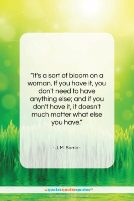 J. M. Barrie quote: “It’s a sort of bloom on a…”- at QuotesQuotesQuotes.com