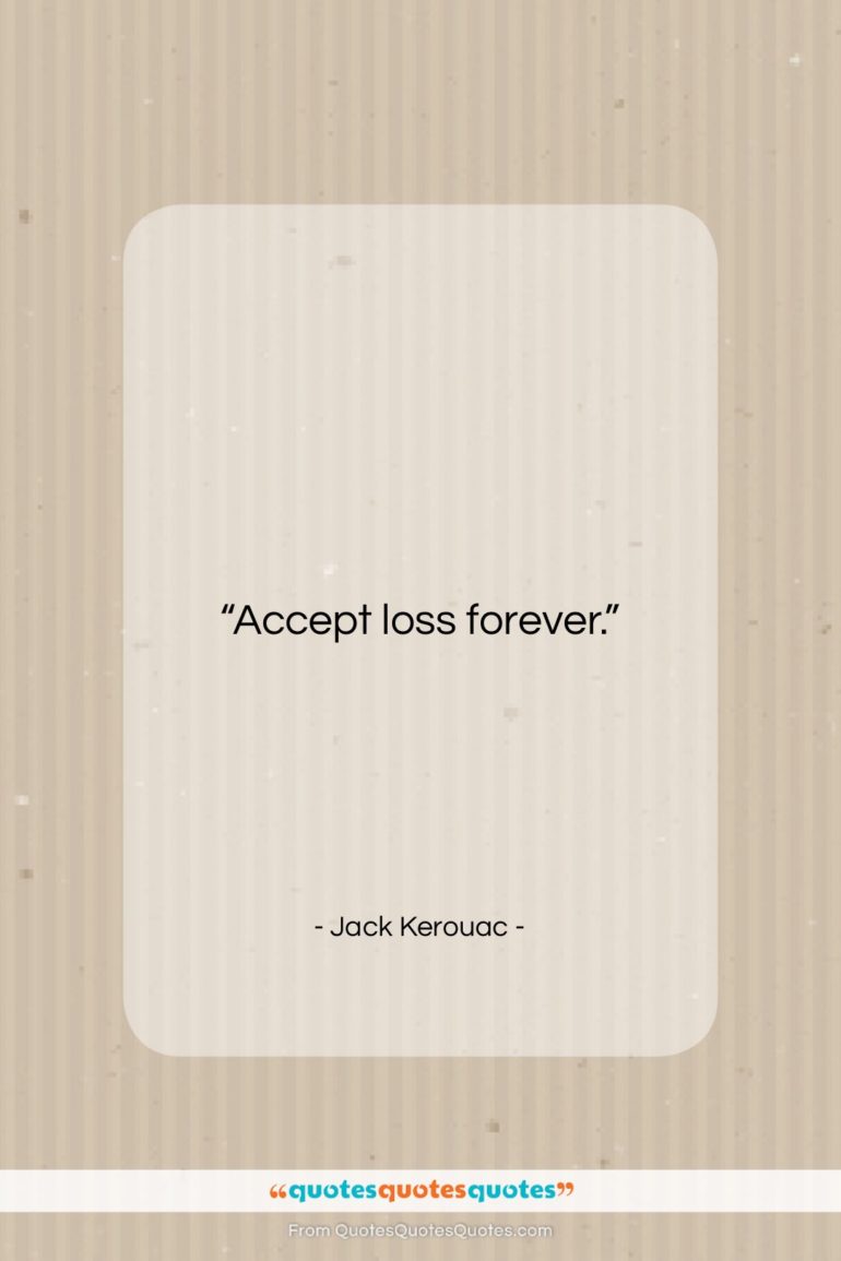 Jack Kerouac quote: “Accept loss forever….”- at QuotesQuotesQuotes.com