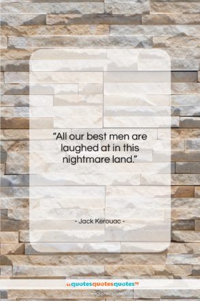 Jack Kerouac quote: “All our best men are laughed at…”- at QuotesQuotesQuotes.com