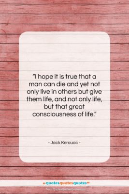Jack Kerouac quote: “I hope it is true that a…”- at QuotesQuotesQuotes.com