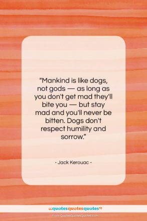 Jack Kerouac quote: “Mankind is like dogs, not gods —…”- at QuotesQuotesQuotes.com