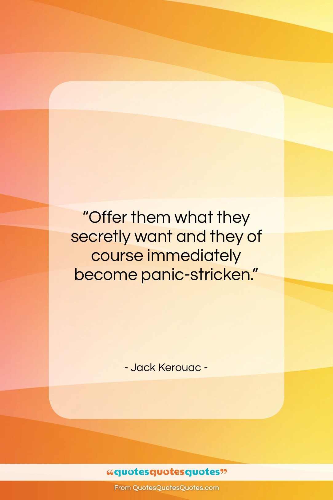 Jack Kerouac quote: “Offer them what they secretly want and…”- at QuotesQuotesQuotes.com