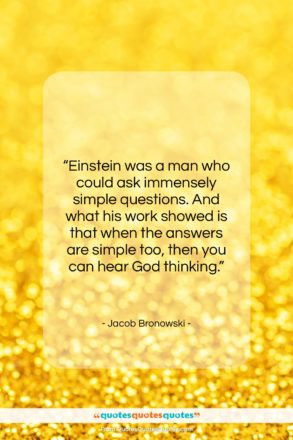 Jacob Bronowski quote: “Einstein was a man who could ask…”- at QuotesQuotesQuotes.com