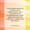 Jacob Bronowski quote: “Man masters nature not by force but…”- at QuotesQuotesQuotes.com