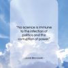 Jacob Bronowski quote: “No science is immune to the infection…”- at QuotesQuotesQuotes.com