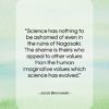 Jacob Bronowski quote: “Science has nothing to be ashamed of…”- at QuotesQuotesQuotes.com