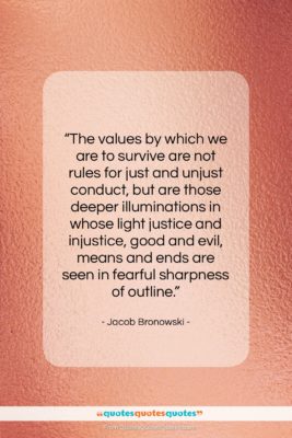 Jacob Bronowski quote: “The values by which we are to…”- at QuotesQuotesQuotes.com