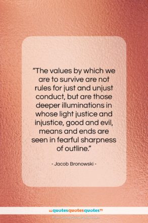 Jacob Bronowski quote: “The values by which we are to…”- at QuotesQuotesQuotes.com