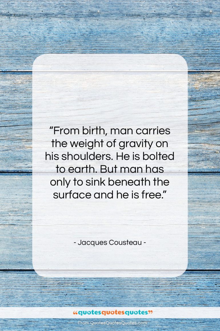 Jacques Cousteau quote: “From birth, man carries the weight of…”- at QuotesQuotesQuotes.com