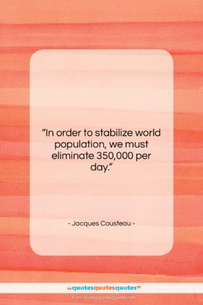 Jacques Cousteau quote: “In order to stabilize world population, we…”- at QuotesQuotesQuotes.com
