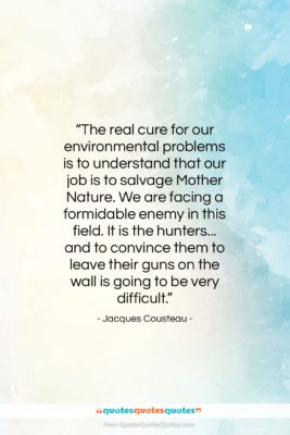 Jacques Cousteau quote: “The real cure for our environmental problems…”- at QuotesQuotesQuotes.com