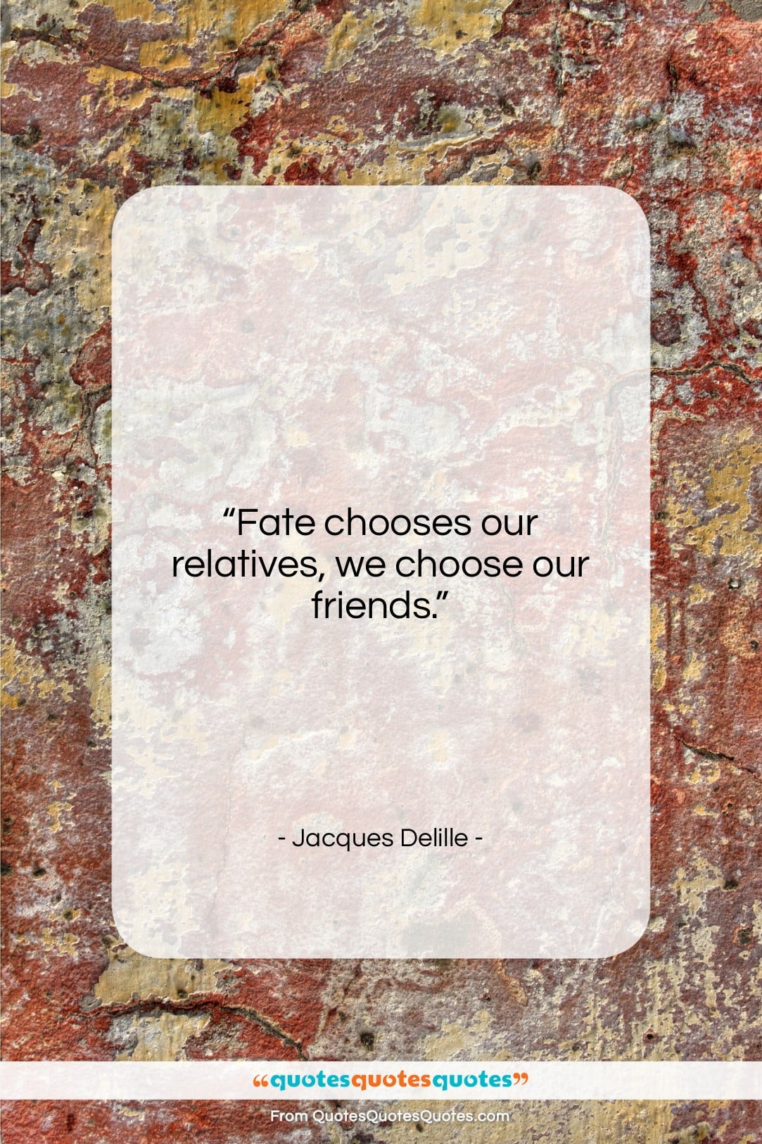 Jacques Delille quote: “Fate chooses our relatives, we choose our…”- at QuotesQuotesQuotes.com