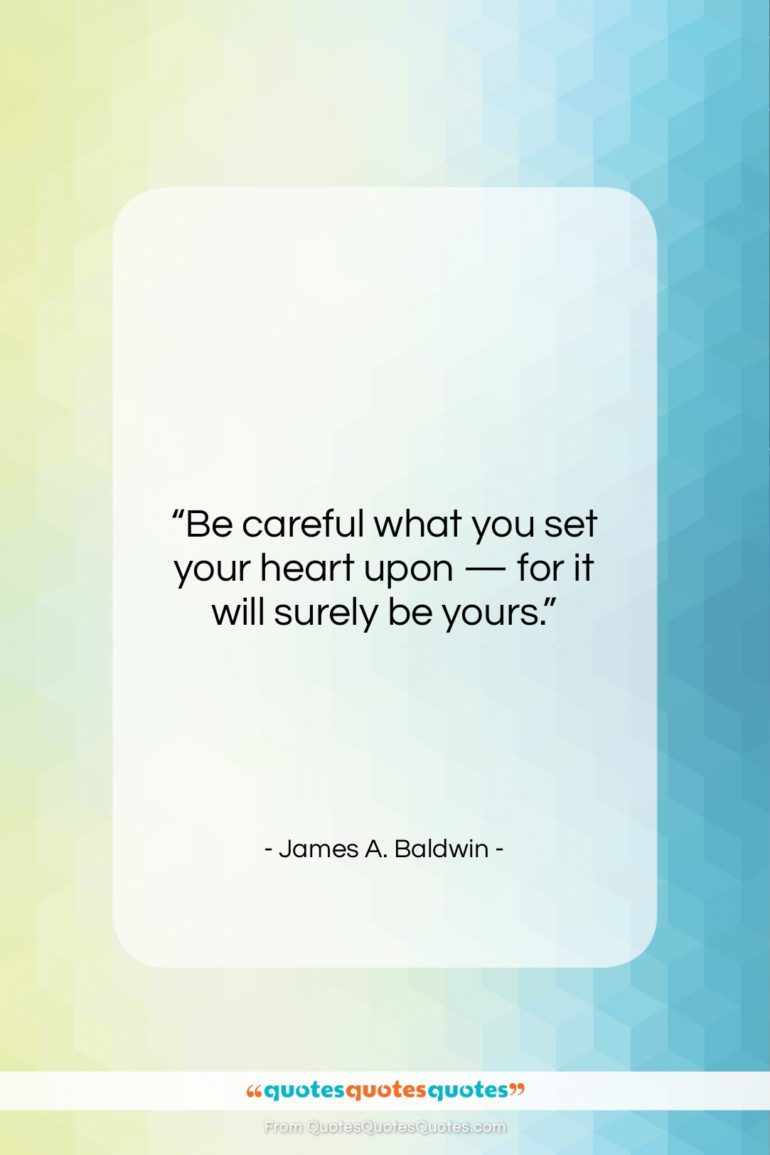 James A. Baldwin quote: “Be careful what you set your heart…”- at QuotesQuotesQuotes.com