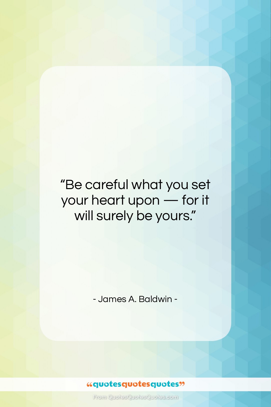 James A. Baldwin quote: “Be careful what you set your heart…”- at QuotesQuotesQuotes.com