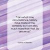 James A. Baldwin quote: “I am what time, circumstance, history, have…”- at QuotesQuotesQuotes.com