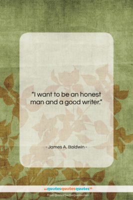 James A. Baldwin quote: “I want to be an honest man…”- at QuotesQuotesQuotes.com