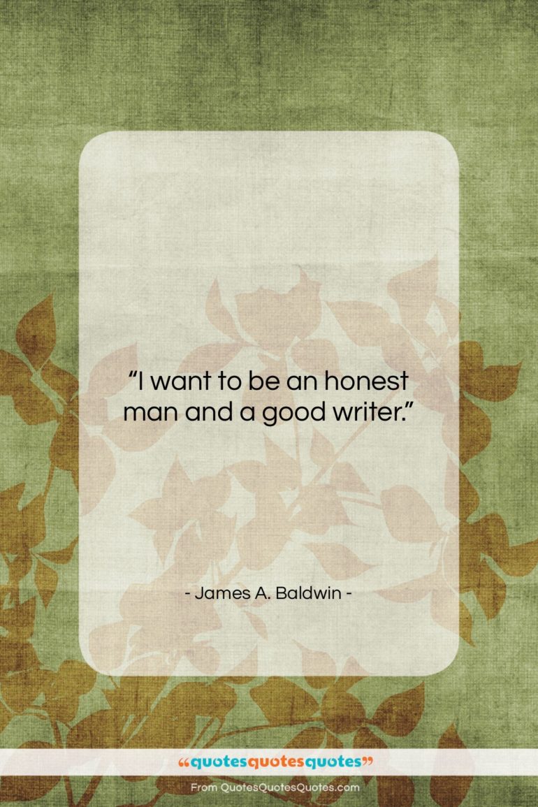 James A. Baldwin quote: “I want to be an honest man…”- at QuotesQuotesQuotes.com