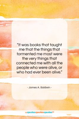 James A. Baldwin quote: “It was books that taught me that…”- at QuotesQuotesQuotes.com