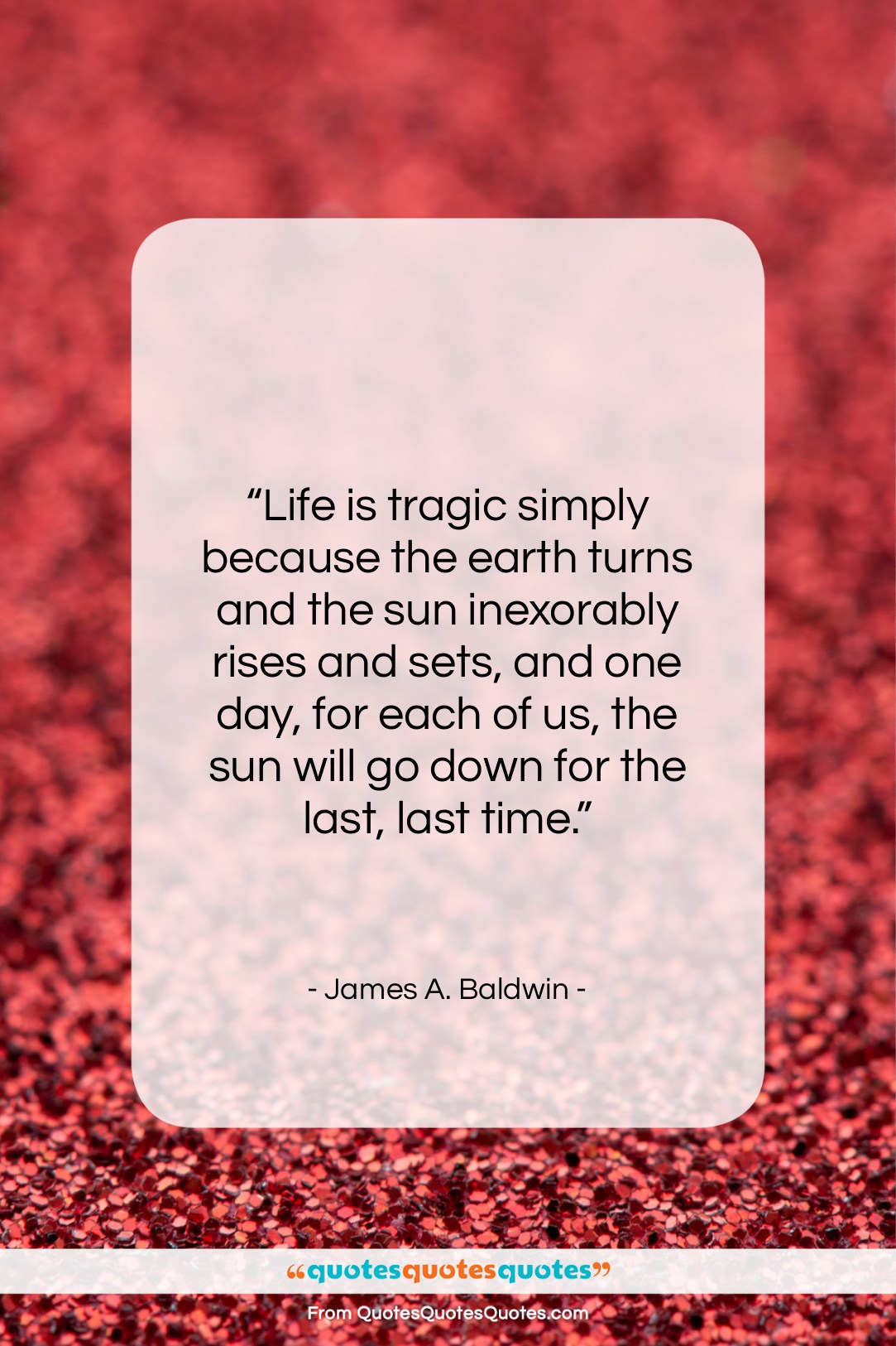 James A. Baldwin quote: “Life is tragic simply because the earth…”- at QuotesQuotesQuotes.com
