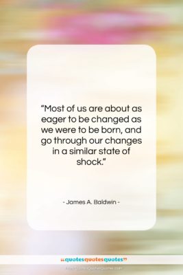 James A. Baldwin quote: “Most of us are about as eager…”- at QuotesQuotesQuotes.com