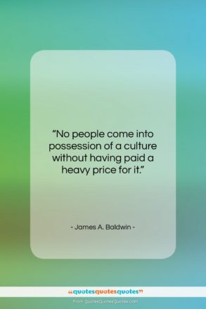 James A. Baldwin quote: “No people come into possession of a…”- at QuotesQuotesQuotes.com