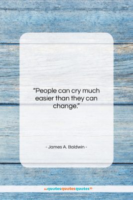James A. Baldwin quote: “People can cry much easier than they…”- at QuotesQuotesQuotes.com