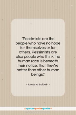 James A. Baldwin quote: “Pessimists are the people who have no…”- at QuotesQuotesQuotes.com